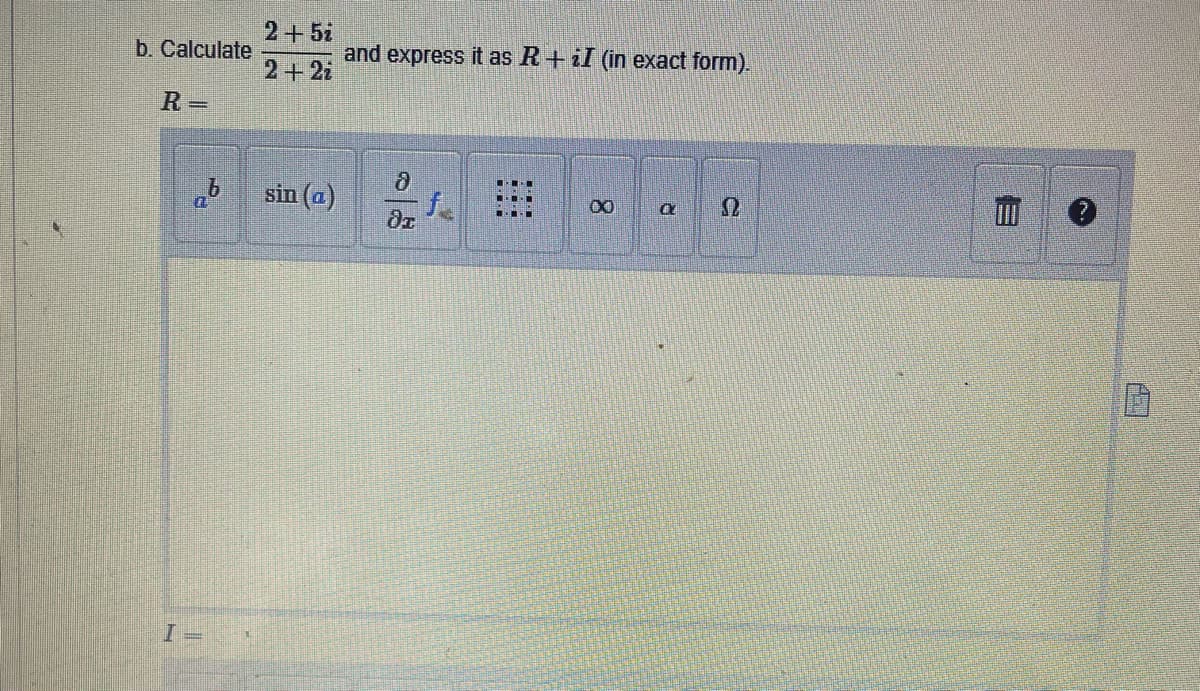 b. Calculate
R=
2+5ż
2 + 2i
sin (a)
and express it as R+ iI (in exact form).
8
X
a
di