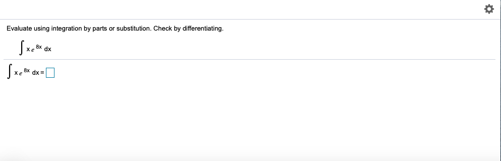 Evaluate using integration by parts or substitution. Check by differentiating.
8x dx
8x dx=
(e
