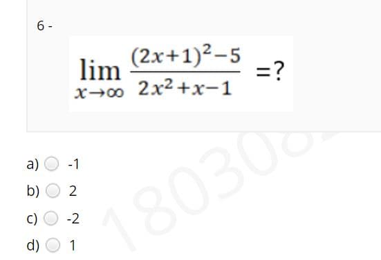 6 -
lim
(2x+1)²-5
=?
x-00 2x2 +x-1
a)
-1
b)
2
180308
C)
-2
d)
1
