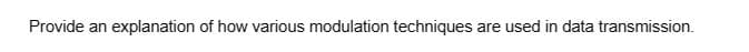 Provide an explanation of how various modulation techniques are used in data transmission.