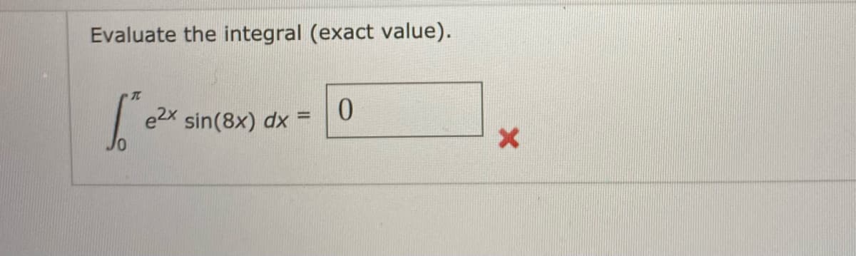 Evaluate the integral (exact value).
e2X sin(8x) dx =
0.
%3D
