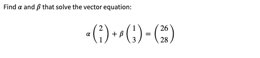 Find a and ß that solve the vector equation:
-(1) -(;) - )
26
+B
=
28
