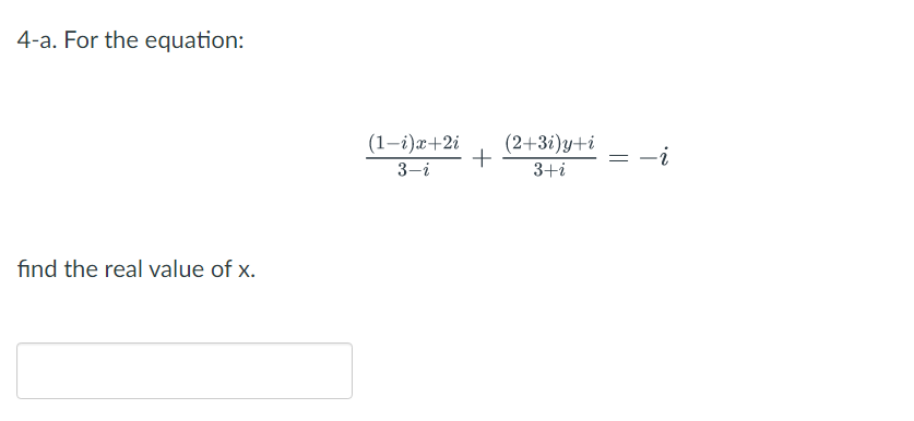 4-a. For the equation:
(1–i)æ+2i
3-i
(2+3i)y+i
3+i
-i
find the real value of x.
