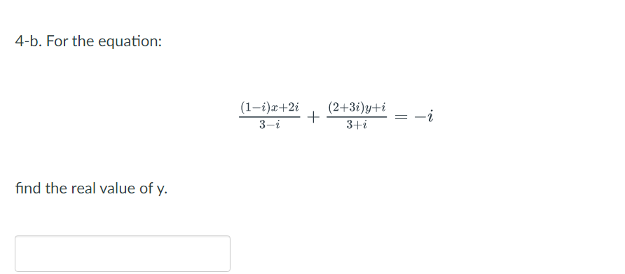 4-b. For the equation:
(1–i)x+2i
(2+3i)y+i
+
3+i
-i
3-i
find the real value of y.

