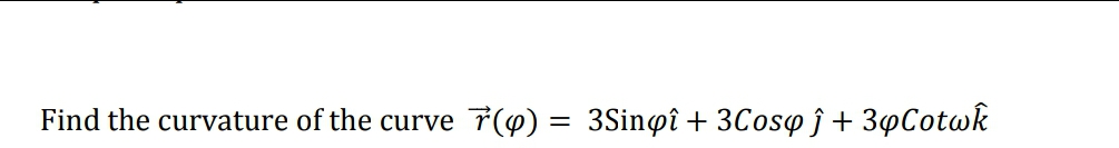 Find the curvature of the curve
*(4) = 3Sin@î + 3Cosw ĵ + 3µCotwk
