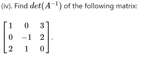 (iv). Find det(A) of the following matrix:
1
3
-1 2
2
1
