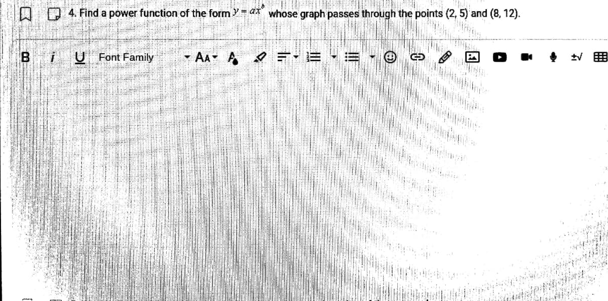 O D 4. Find a power function of the form Y whose graph passes through the points (2, 5) and (8, 12).
U Font Family
- AA- A 9 E- E
