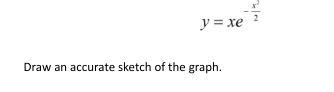 y=xe
Draw an accurate sketch of the graph.