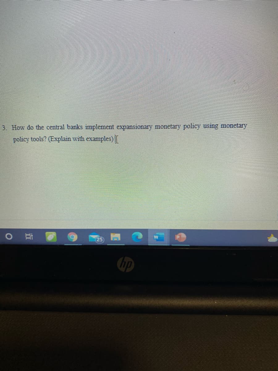3. How do the central banks implement expansionary monetary policy using monetary
policy tools? (Explain with examples) ||
25
hp
