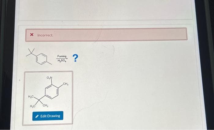 X Incorrect.
H₂C.
H₂C
O₂N
CH₂
Fuming
H₂SO
Edit Drawing
CH₂
?