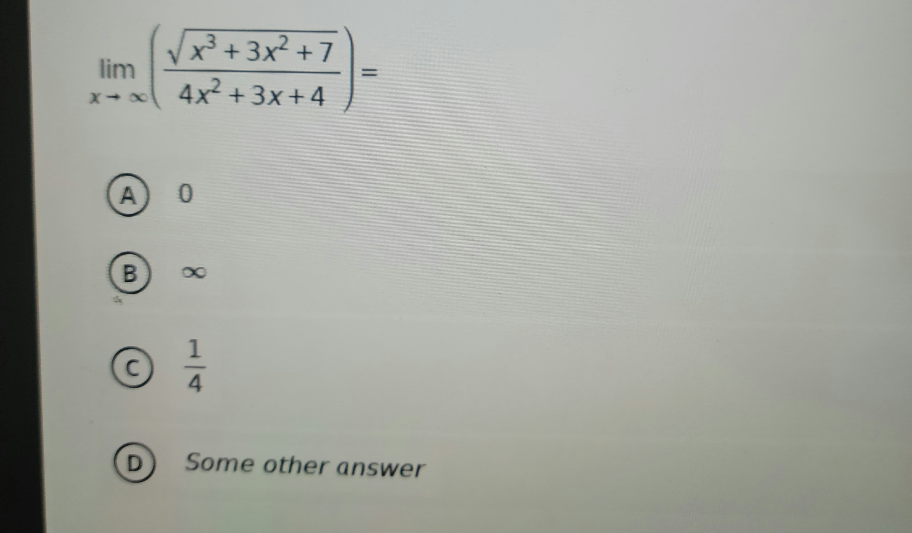 lim
X→ x
A
B
C
D
√√x³+3x²+7
4x²+3x+4
0
∞
1
4
11
=
Some other answer