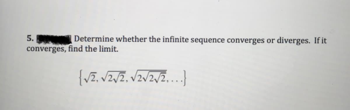 5.
Determine whether the infinite sequence converges or
diverges. If it
converges, find the limit.
