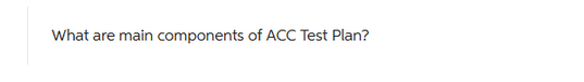 What are main components of ACC Test Plan?