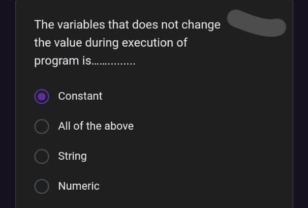 The variables that does not change
the value during execution of
program is...........
Constant
All of the above
String
Numeric