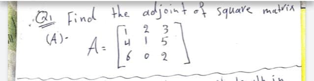 Q
Find the adjoint of square matria E
(A)-
A=
2 3
5
2
