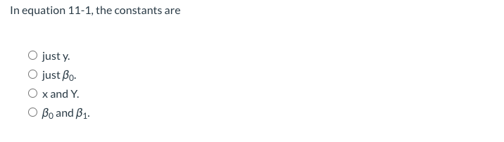 In equation 11-1, the constants are
O just y.
O just Bo-
O x and Y.
O Bo and B1.

