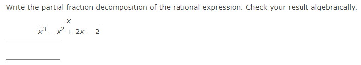 Write the partial fraction decomposition of the rational expression. Check your result algebraically.
x3 - x2 + 2x – 2
