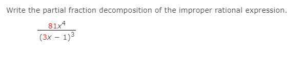 Write the partial fraction decomposition of the improper rational expression.
81x4
(3x – 1)3
