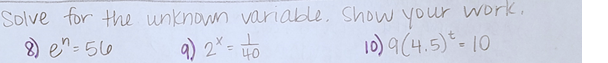 Solve for the unknown variable. Show your work.
2) en- 56
q) 2* =
10) 9(4.5) - 10
40
