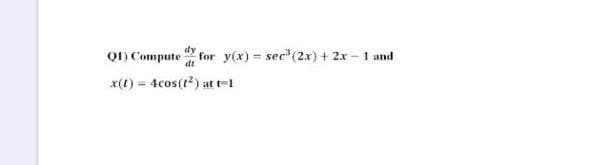 Q) Compute for y(x) sec (2x)+ 2x 1 and
x(t) = 4cos(t?) at t-1
