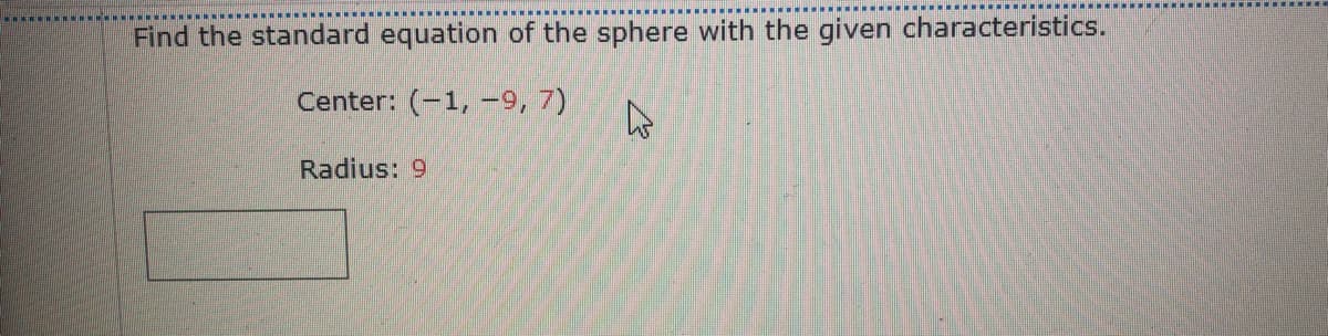 Find the standard equation of the sphere with the given characteristics.
Center: (-1, -9, 7)
Radius: 9
