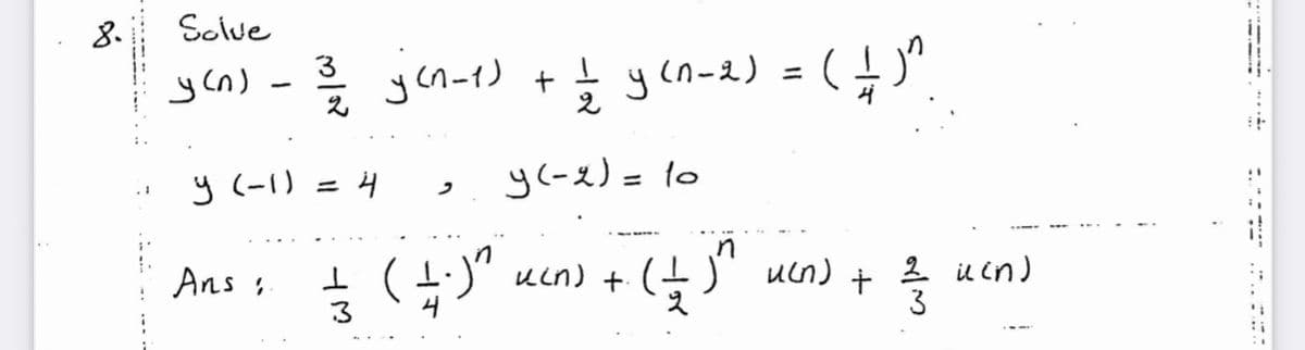 8.
Sclve
3
Jn-t) +;scn-ス) = (}"
y (n-2)
y (-1) = 4
y(ース)= lo
ucn) +.(+) ucn)
2 il cn)
3
