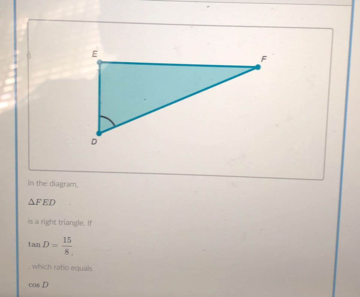 In the diagram,
AFED
tan D
is a right triangle. If
=
cos D
E
15
D
8.
which ratio equals
F