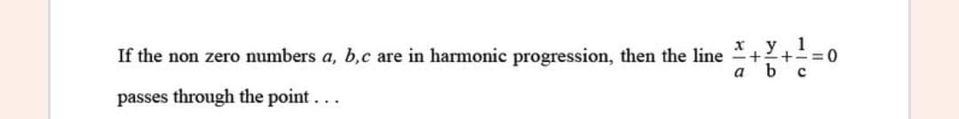 x. y
+2+-=0
а b c
If the non zero numbers a, b,c are in harmonic progression, then the line
passes through the point...
