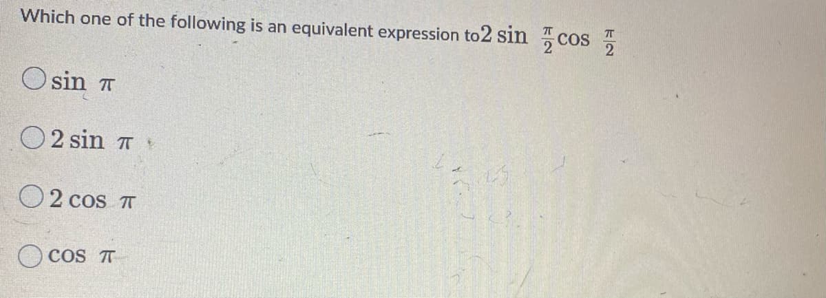 Which one of the following is an equivalent expression to2 sin cos
O sin T
O2 sin 7
O2 cos T
O cos T
