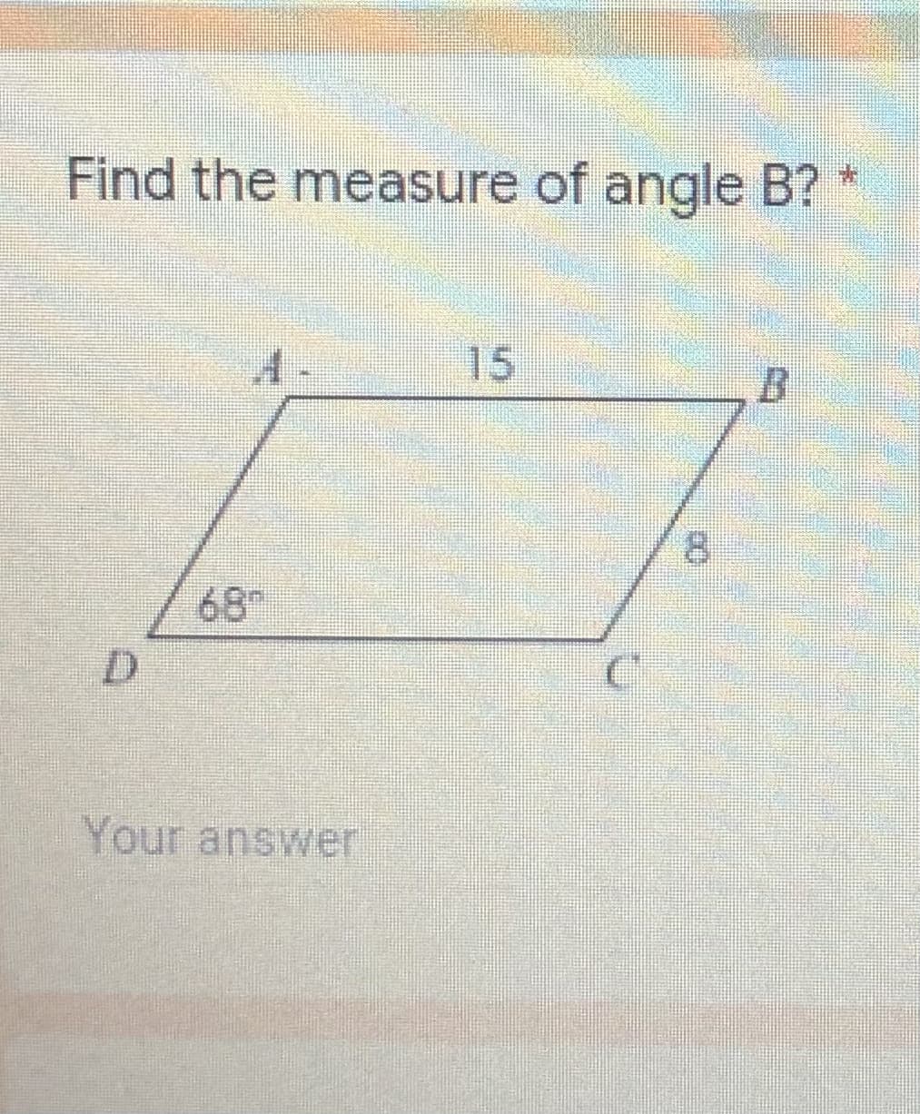 Find the measure of angle B?
A-
15
8.
68
D.
Your answer
