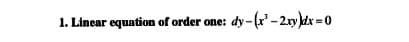 1. Linear equation of order one: dy-(r'-2rydx=0
