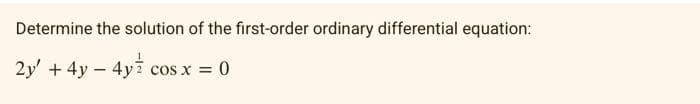 Determine the solution of the first-order ordinary differential equation:
2y' + 4y – 4y cos:
cOs X =
