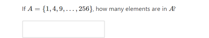 If A = {1,4, 9,..., 256}, how many elements are in A?
