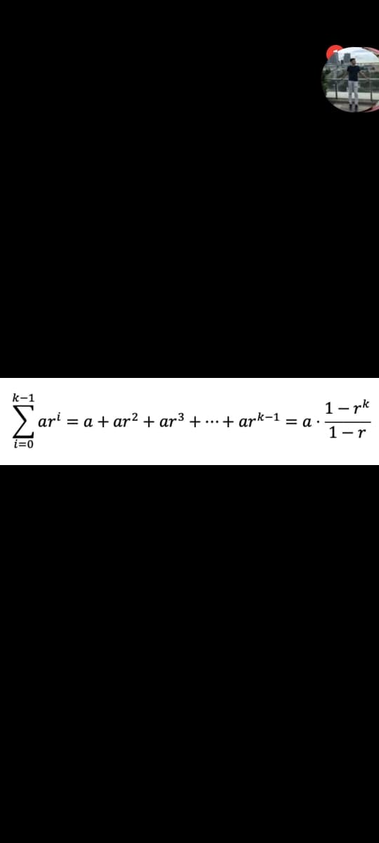 k-1
i=0
1 pk
1-r
ari = a + ar² + ar³ + ... + ark-1 = a..