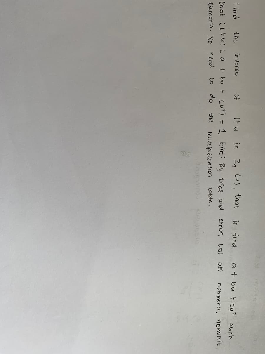 inverse
Find
the
that (tu) ( a + bu + Cu²)
elements. No
need
to
It u
=
in
2₂ (u), that
1. Hint: By trial and
multiplication
table.
the
Inseln) A
is find
at bu tcu² such
nonzero, nonvnit
error, test all