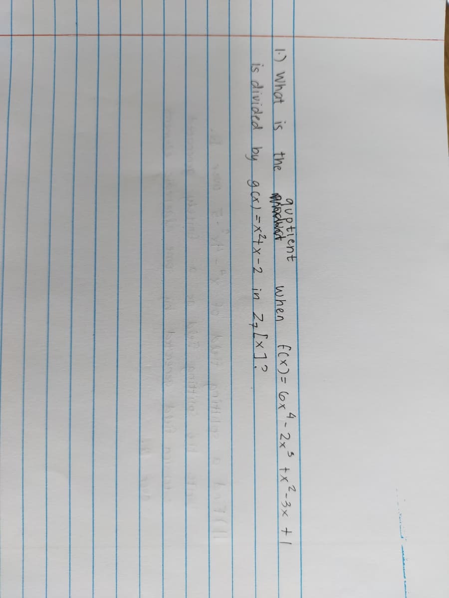 1.) What is
the
guptient
Andant
when
is divided by gcx) = x²+x-2 in 2₁ [×]1?
f(x) = 6x4-2x³ + x²-3x +1