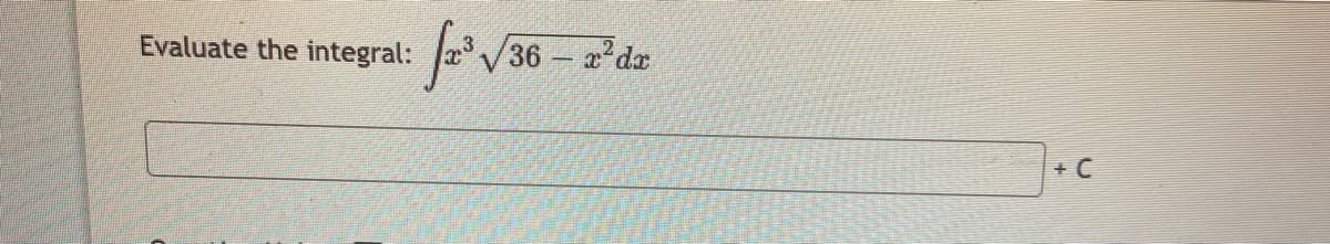 Evaluate the integral:
36 dx
+ C
