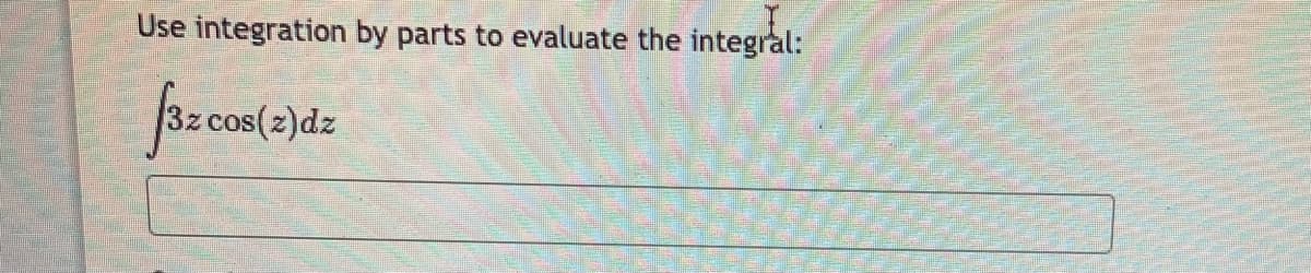 Use integration by parts to evaluate the integral:
zp(z
