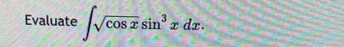 Evaluate
3
cos r sin' a dz.
