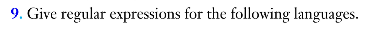 9. Give regular expressions for the following languages.