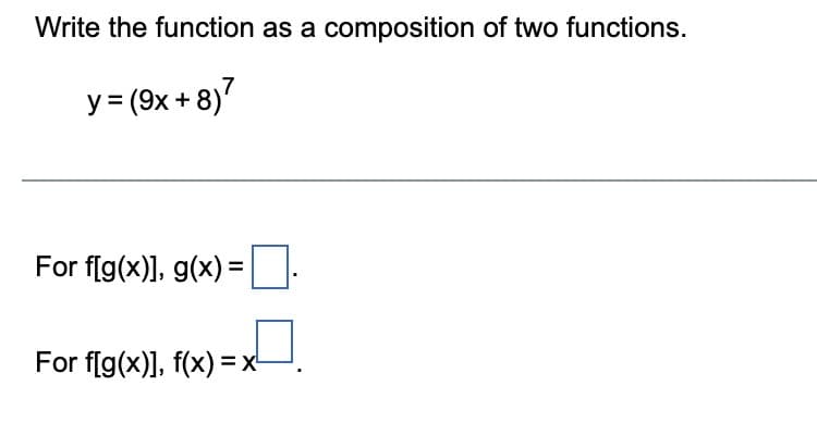 Write the function as a composition of two functions.
y=(9x+8)7
For f[g(x)], g(x) =
For f[g(x)], f(x)=x²-