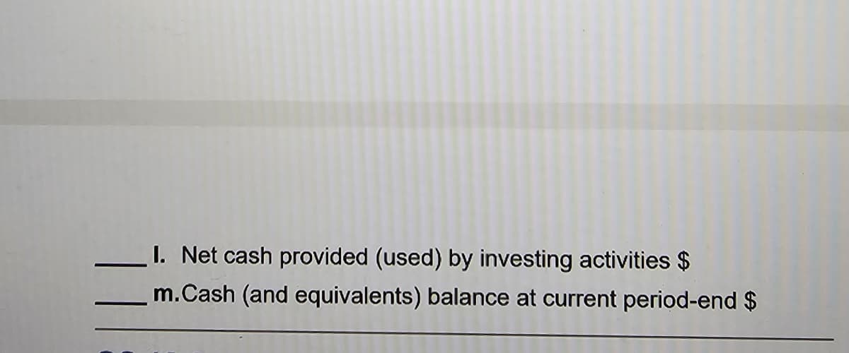 I. Net cash provided (used) by investing activities $
m.Cash (and equivalents) balance at current period-end $