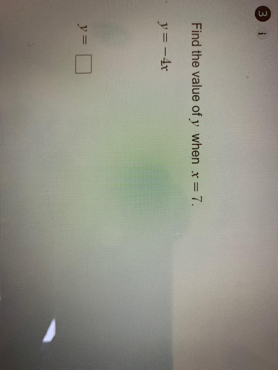 3 i
Find the value of y when x = 7.
y= -4r
y 3=
