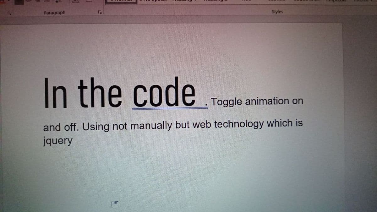 Paragraph
Styles
In the code
. Toggle animation on
and off. Using not manually but web technology which is
jquery
