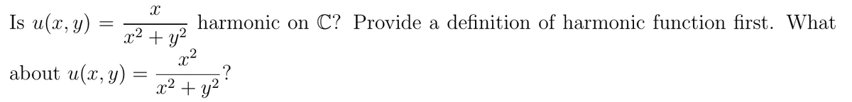 X
x² + y²
Is u(x, y)
about u(x, y)
harmonic on C? Provide a definition of harmonic function first. What
-?
x² + y²