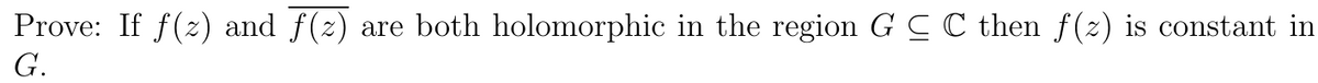 Prove: If f(z) and ƒ(z) are both holomorphic in the region G C C then f(z) is constant in
G.