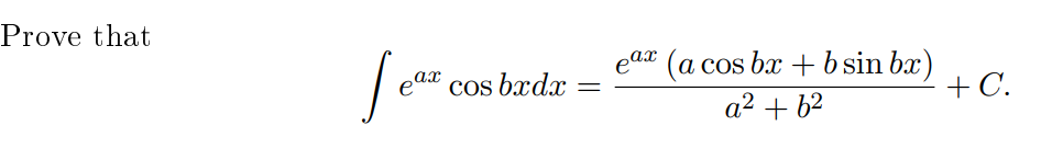 Prove that
eaa (a cos bx + b sin bx)
a2 + b2
+ C.
ax
Cos bxdx
