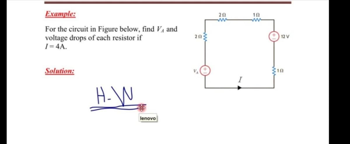 Example:
20
1
ww
For the circuit in Figure below, find V, and
voltage drops of each resistor if
I= 4A.
203
12 V
Solution:
H.W
lenovo
