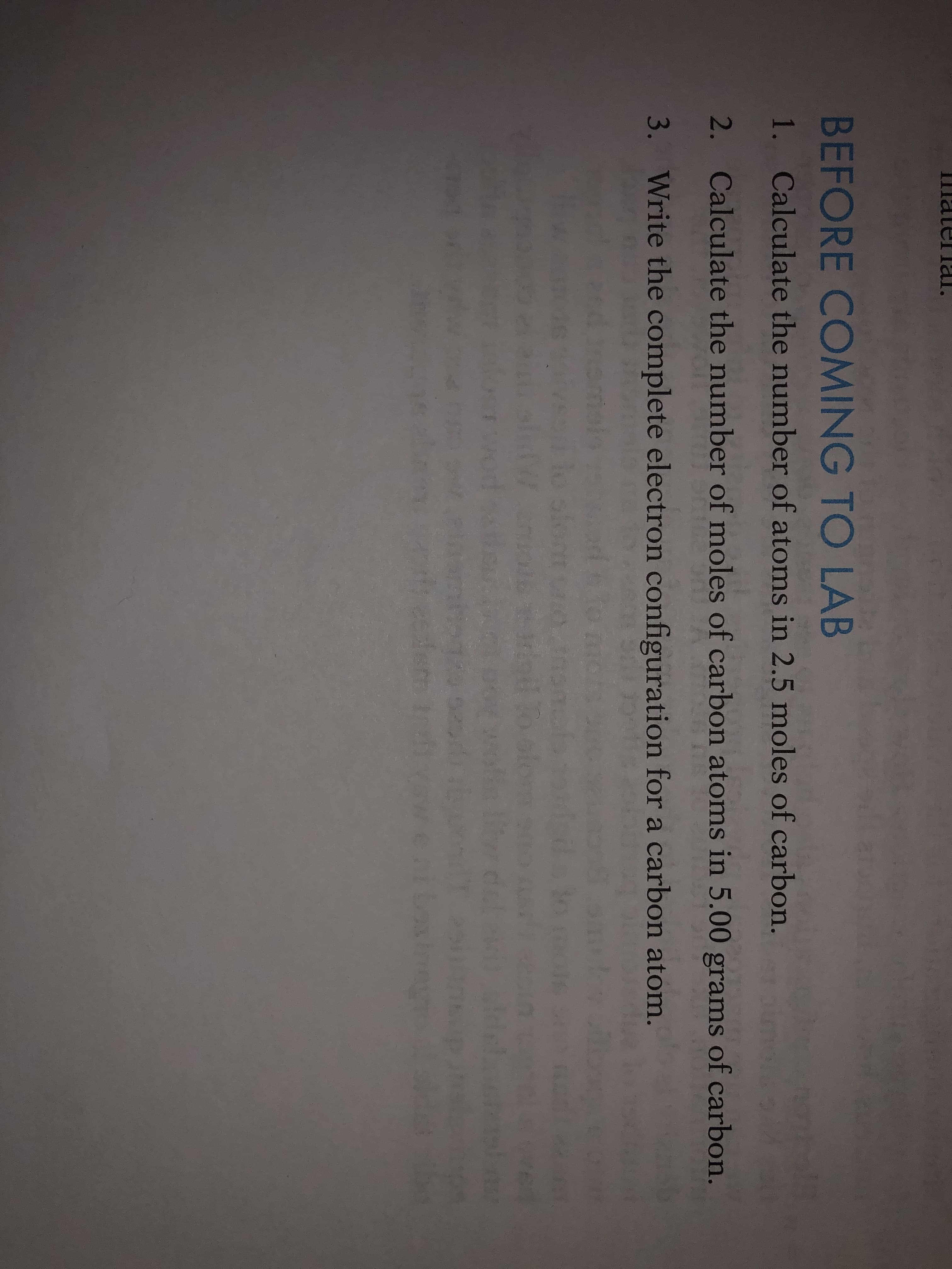 BEFORE COMING TO LAB
1. Calculate the number of atoms in 2.5 moles of carbon.
2. Calculate the number of moles of carbon atoms in 5.00 grams of carbon
3. Write the complete electron configuration for a carbon atom.
