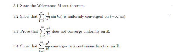 3.1 State the Weierstrass M test theorem.
3.2 Show that
sin kr) is uniformly convergent on (-00, 00).
3.3 Prove that
does not converge uniformly on R.
3.4 Show that
converges to a continuous function on R.
k=0
IM: IM: IM8
